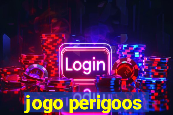 jogo perigoos